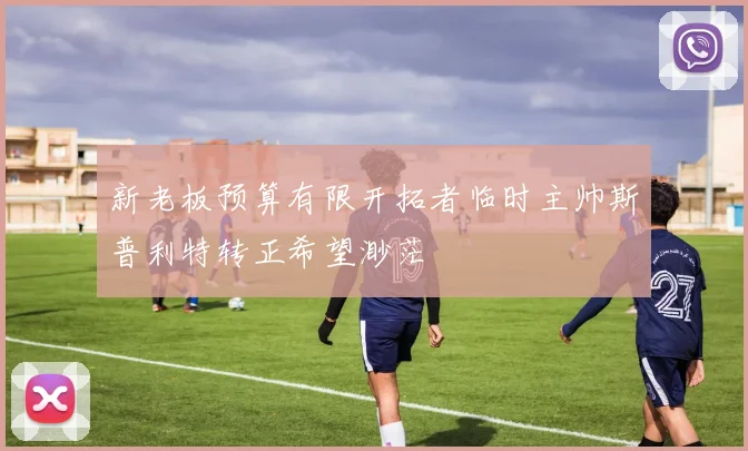 新老板预算有限开拓者临时主帅斯普利特转正希望渺茫