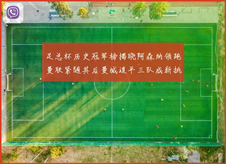 足总杯历史冠军榜揭晓阿森纳领跑曼联紧随其后曼城追平三队成新挑战